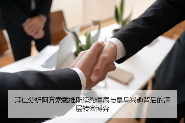拜仁分析阿方索戴维斯续约僵局与皇马兴趣背后的深层转会博弈