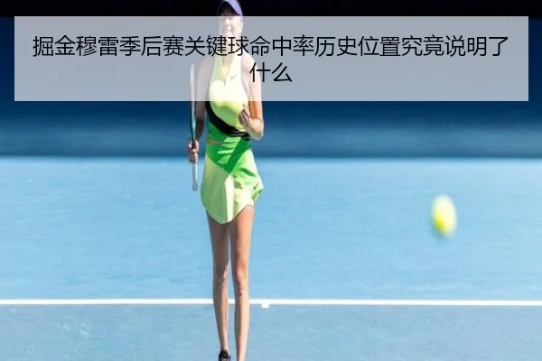掘金穆雷季后赛关键球命中率历史位置究竟说明了什么