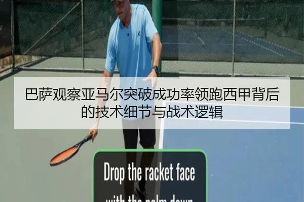 巴萨观察亚马尔突破成功率领跑西甲背后的技术细节与战术逻辑