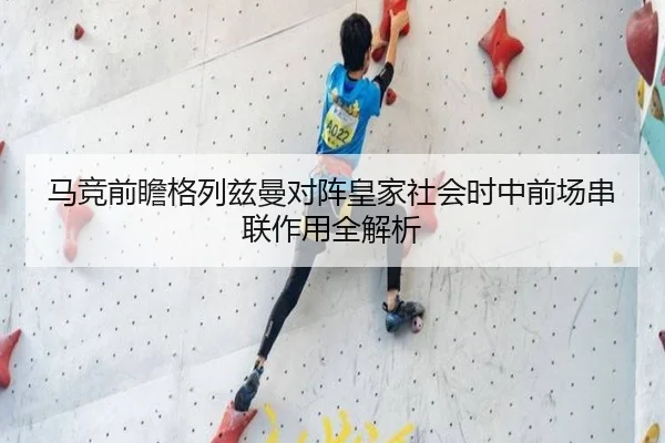 马竞前瞻格列兹曼对阵皇家社会时中前场串联作用全解析